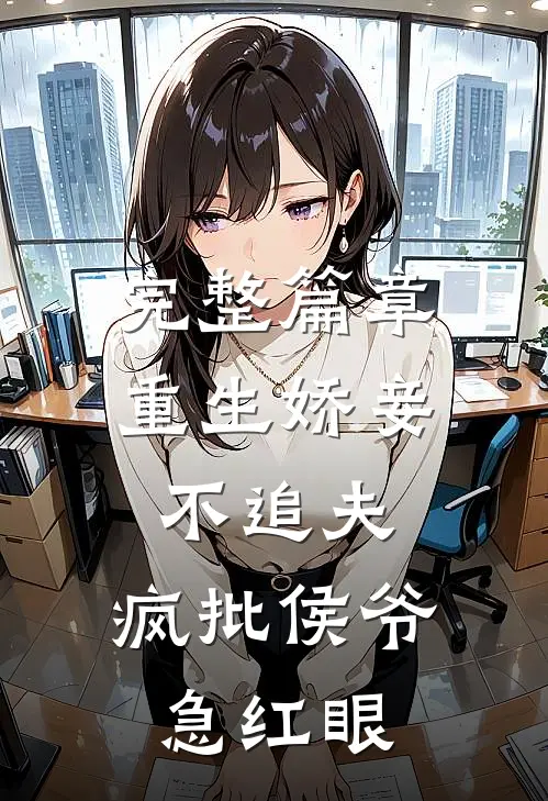 完整篇章重生娇妾不追夫，疯批侯爷急红眼