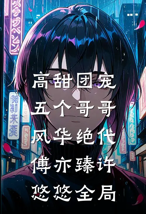 高甜团宠：五个哥哥风华绝代傅亦臻许悠悠全局