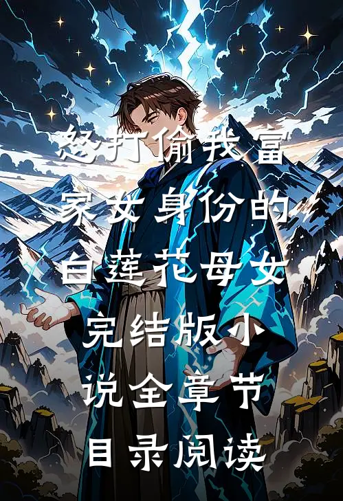 怒打偷我富家女身份的白莲花母女完结版小说全章节目录阅读