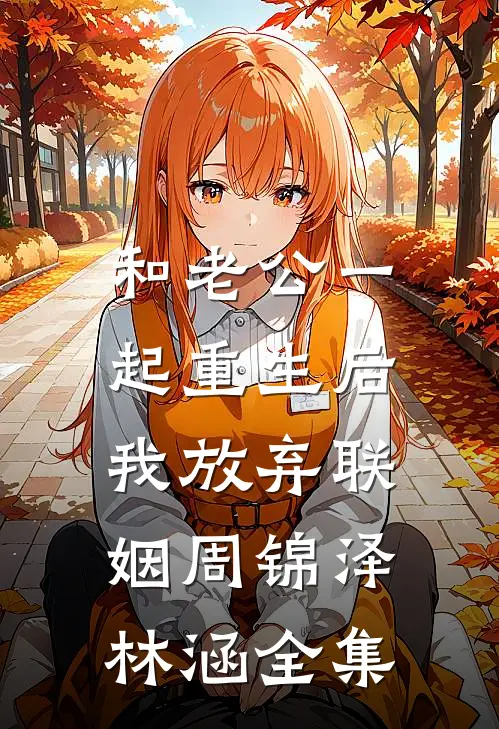 和老公一起重生后，我放弃联姻周锦泽林涵全集