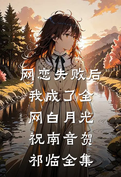 网恋失败后我成了全网白月光：祝南音贺祁临   全集