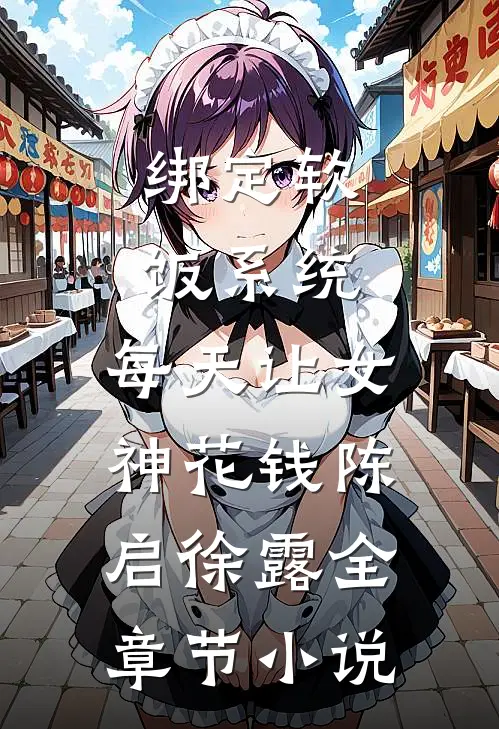 绑定软饭系统，每天让女神花钱陈启徐露全章节小说