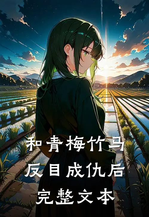 和青梅竹马反目成仇后完整文本阅读
