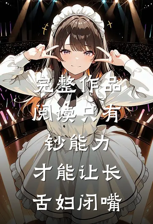 完整作品阅读只有钞能力，才能让长舌妇闭嘴