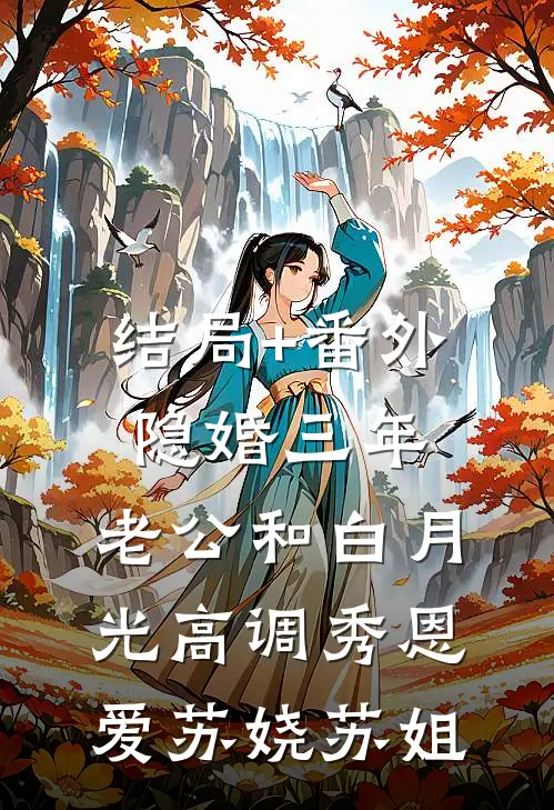 结局+番外隐婚三年，老公和白月光高调秀恩爱苏娆苏姐