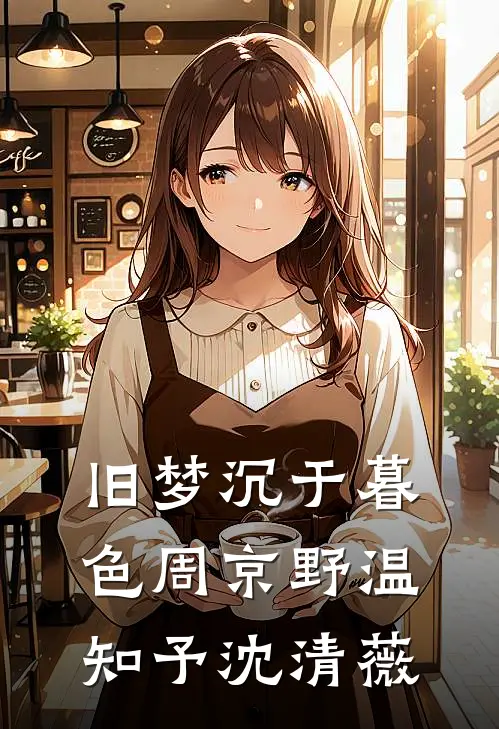 旧梦沉于暮色周京野温知予沈清薇
