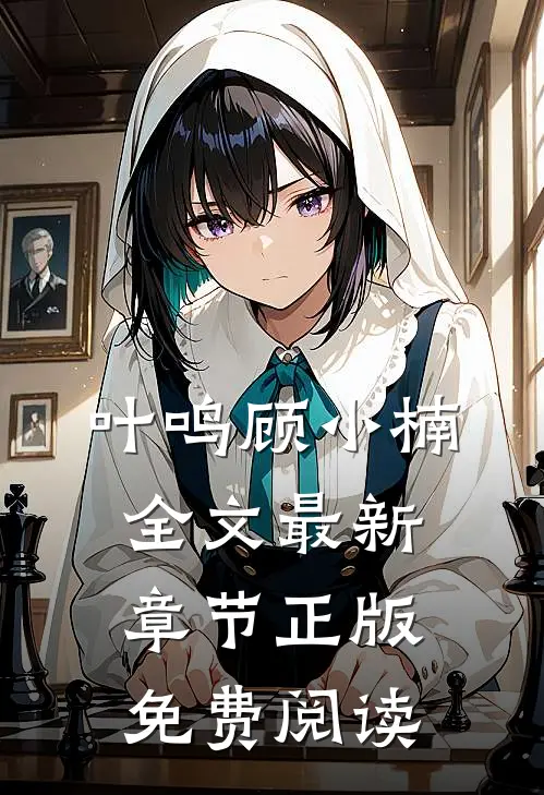 叶鸣顾小楠全文最新章节正版免费阅读
