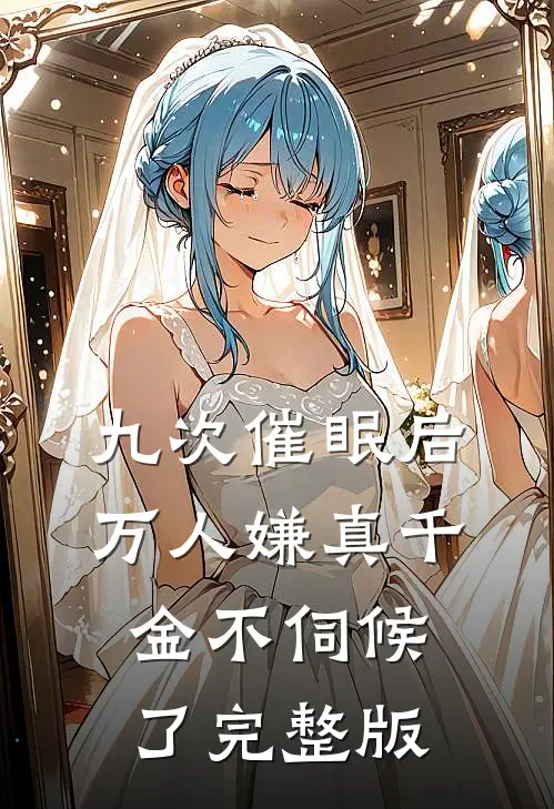 九次催眠后，万人嫌真千金不伺候了完整版