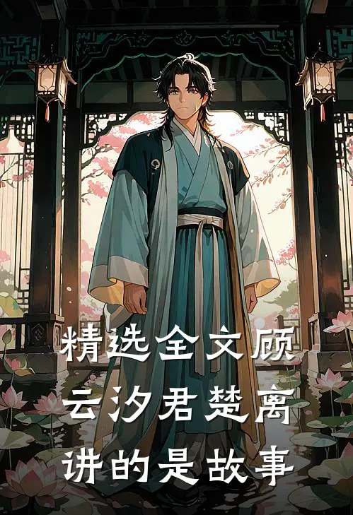 精选全文顾云汐君楚离讲的是故事