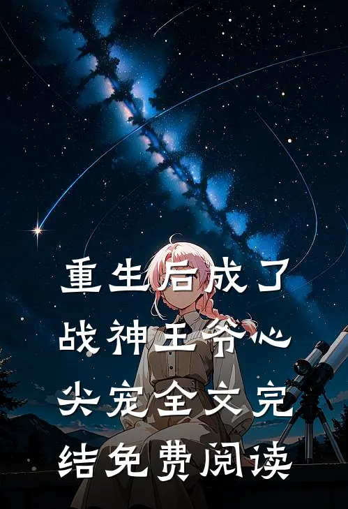 重生后成了战神王爷心尖宠全文完结免费阅读