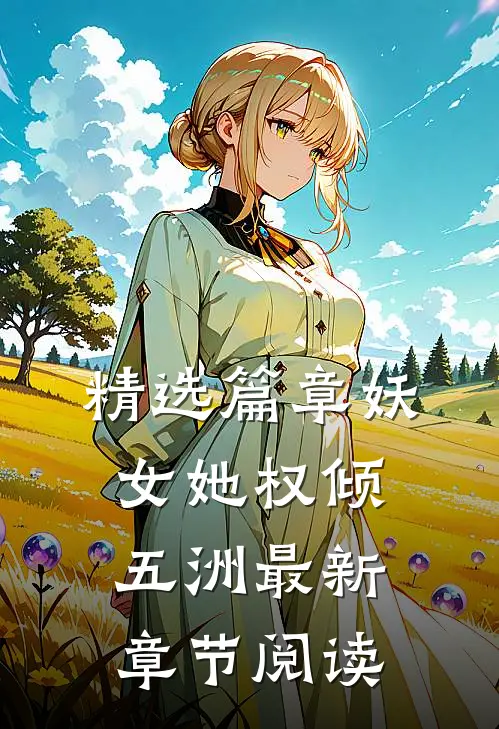 精选篇章妖女她权倾五洲最新章节阅读
