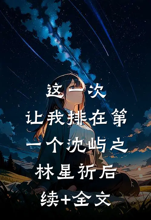 这一次，让我排在第一个沈屿之林星祈后续+全文