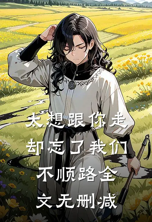 太想跟你走，却忘了我们不顺路全文无删减