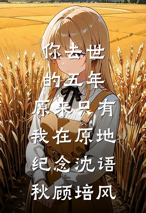 你去世的五年，原来只有我在原地纪念沈语秋顾培风