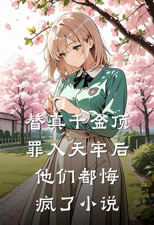 替真千金顶罪入天牢后，他们都悔疯了小说