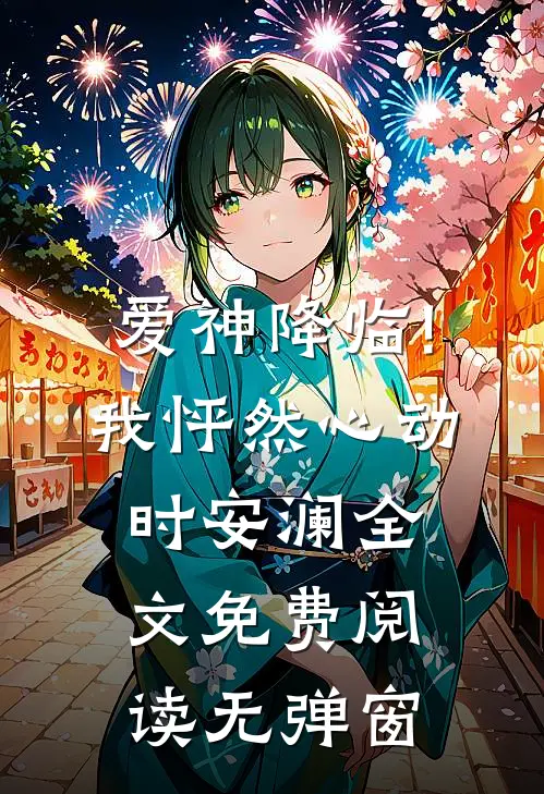 爱神降临!我怦然心动时安澜全文免费阅读无弹窗