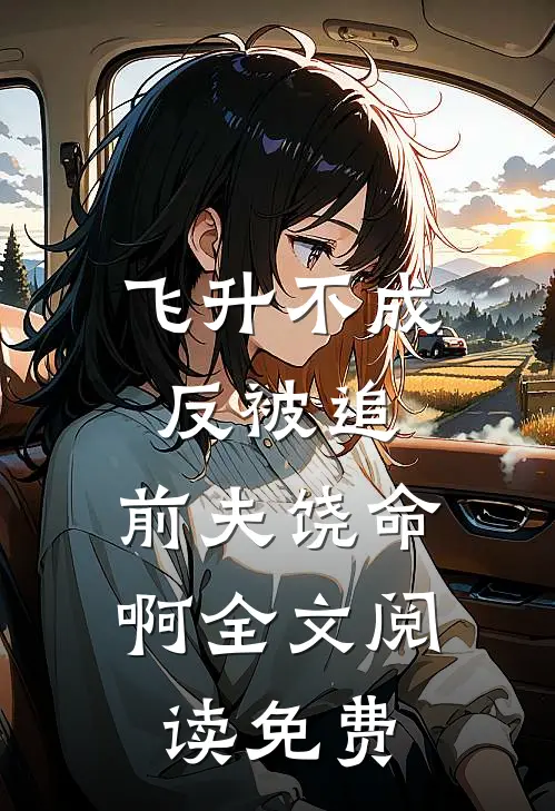 飞升不成反被追，前夫饶命啊全文阅读免费