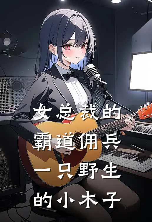 女总裁的霸道佣兵 一只野生的小木子