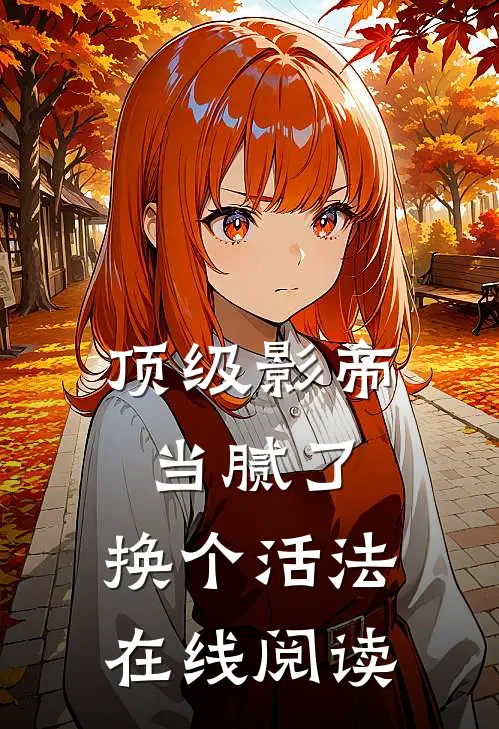 顶级影帝当腻了，换个活法在线阅读