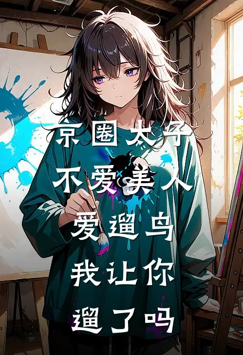 京圈太子不爱美人爱遛鸟，我让你遛了吗