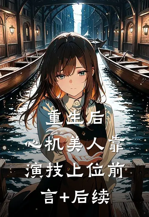 重生后，心机美人靠演技上位前言+后续