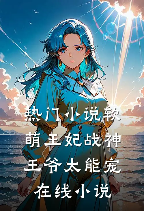 热门小说软萌王妃战神王爷太能宠在线小说