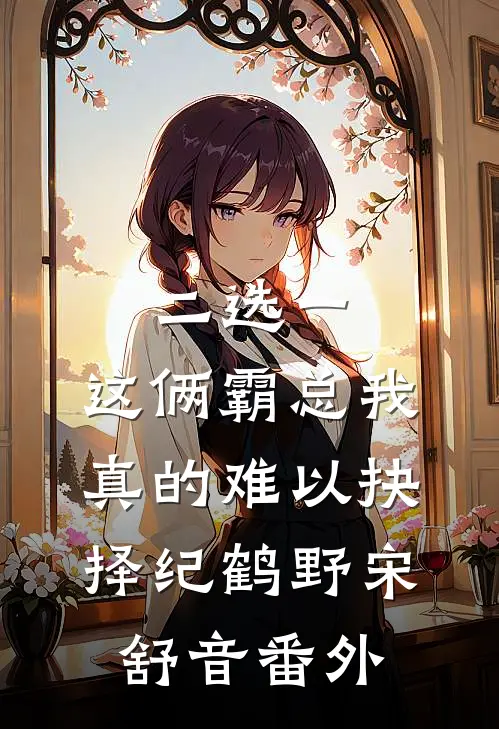 二选一，这俩霸总我真的难以抉择纪鹤野宋舒音 番外