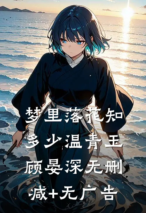 梦里落花知多少温青玉顾晏深无删减+无广告