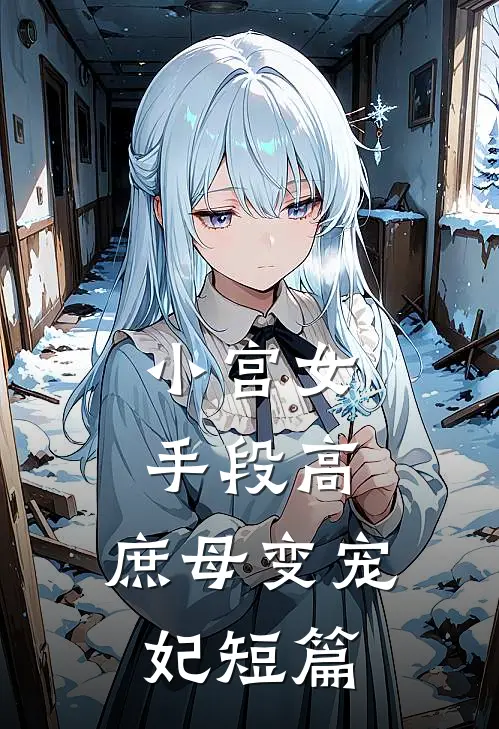 小宫女手段高,庶母变宠妃短篇文章