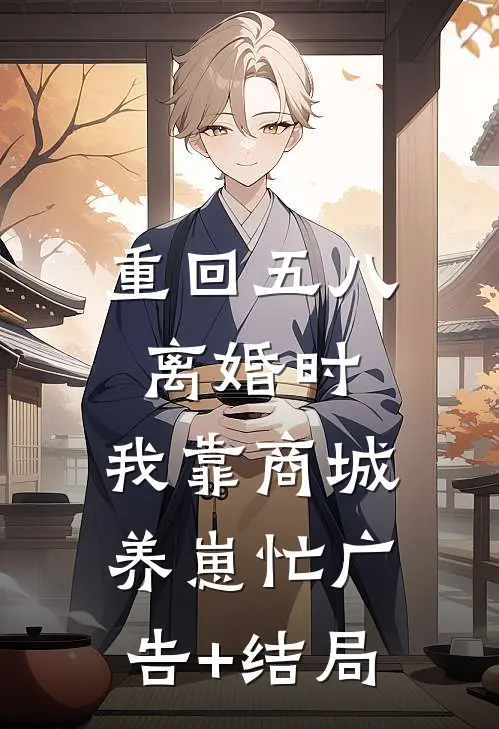 重回五八离婚时，我靠商城养崽忙广告+结局