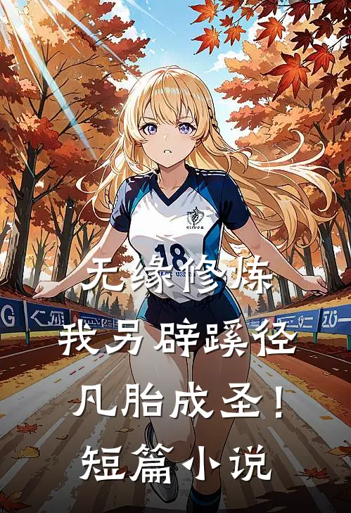 无缘修炼，我另辟蹊径凡胎成圣！短篇小说