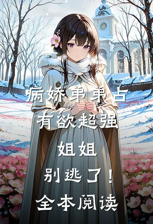 病娇弟弟占有欲超强：姐姐，别逃了！全本阅读