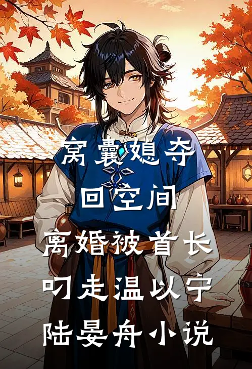 窝囊媳夺回空间，离婚被首长叼走温以宁陆晏舟小说