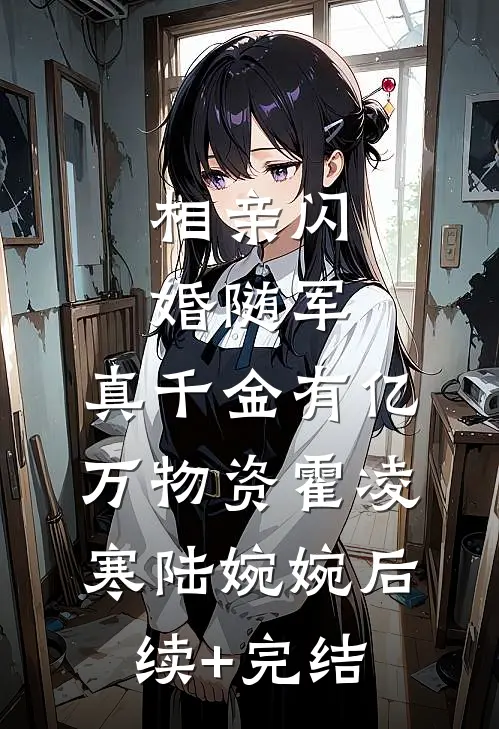 相亲闪婚随军，真千金有亿万物资霍凌寒陆婉婉后续+完结