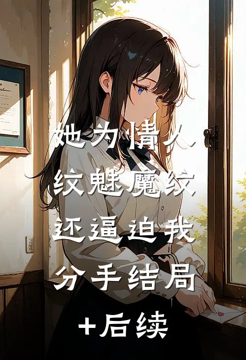 她为情人纹魅魔纹，还逼迫我分手结局+后续