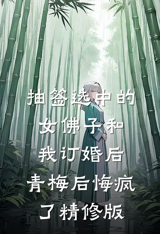 抽签选中的女佛子和我订婚后，青梅后悔疯了精修版