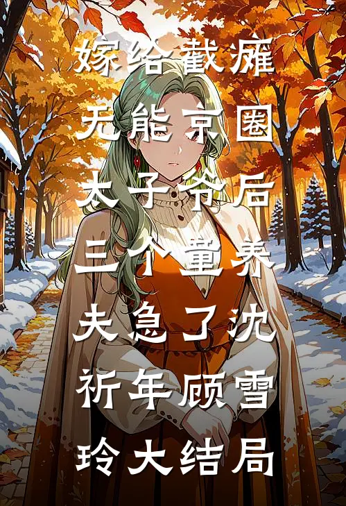 嫁给截瘫无能京圈太子爷后，三个童养夫急了沈祈年顾雪玲大结局