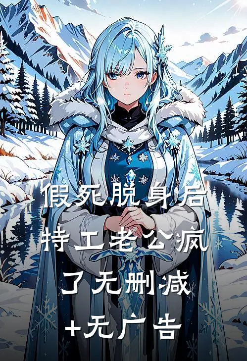 假死脱身后，特工老公疯了无删减+无广告