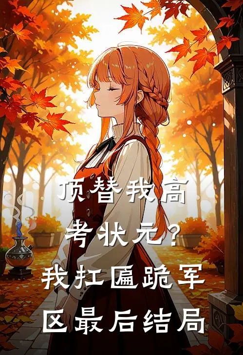顶替我高考状元？我扛匾跪军区最后结局
