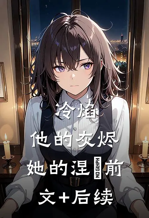 冷焰：他的灰烬，她的涅槃前文+后续