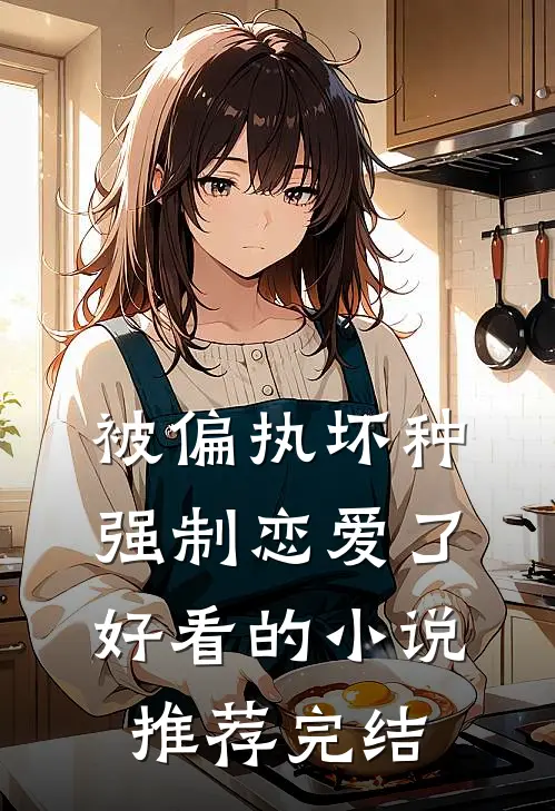 被偏执坏种强制恋爱了好看的小说推荐完结