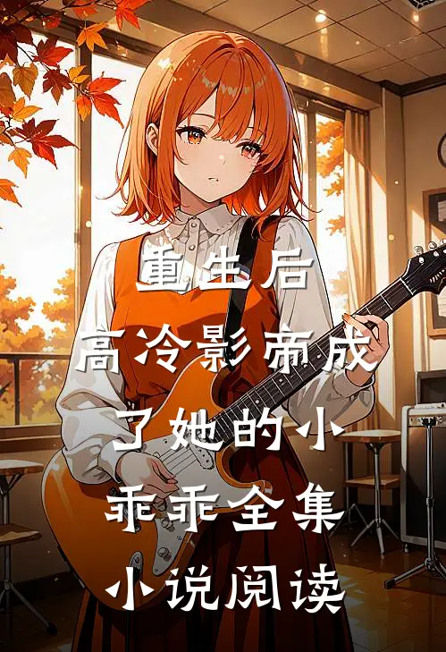 重生后，高冷影帝成了她的小乖乖全集小说阅读