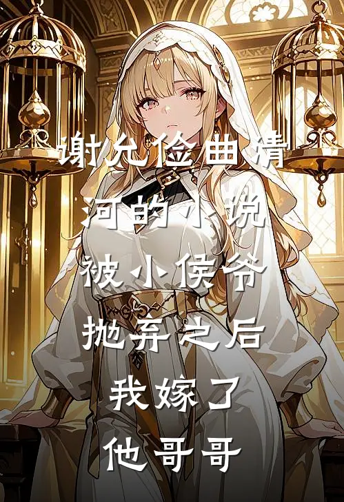 谢允俭曲清河的小说被小侯爷抛弃之后，我嫁了他哥哥