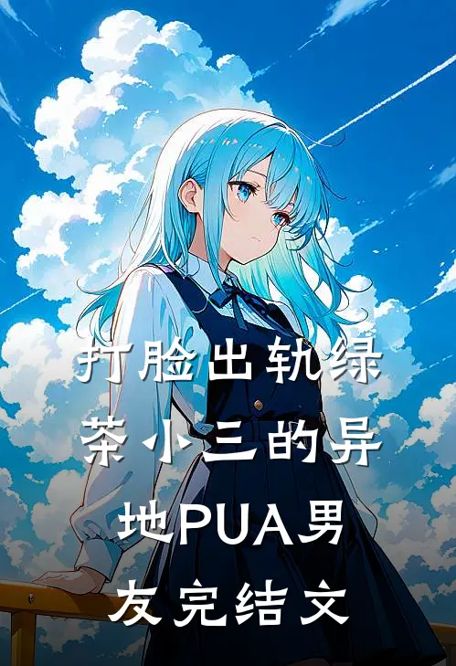 打脸出轨绿茶小三的异地PUA男友完结文