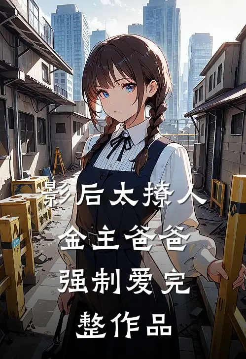 影后太撩人，金主爸爸强制爱完整作品