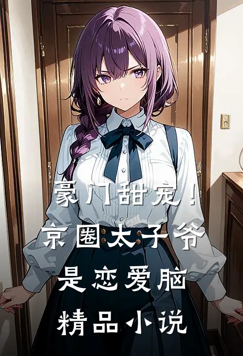 豪门甜宠！京圈太子爷是恋爱脑精品小说