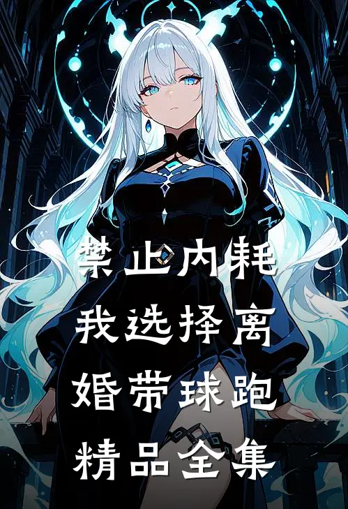 禁止内耗，我选择离婚带球跑精品全集