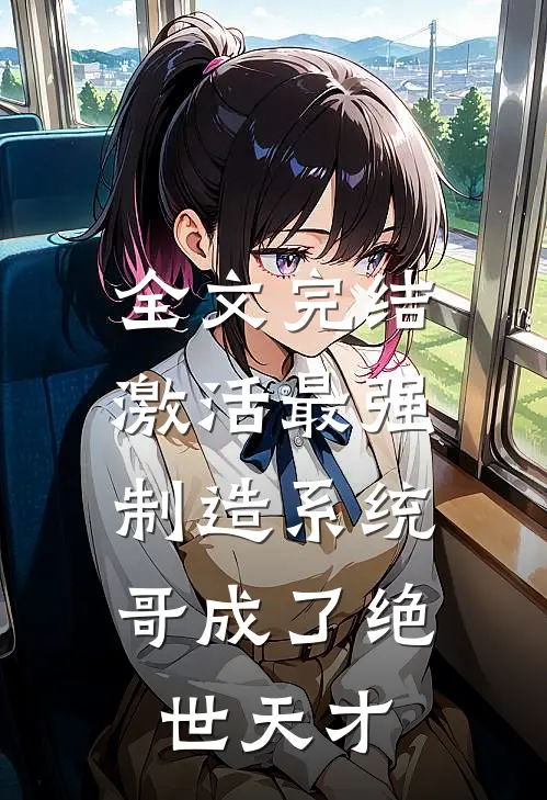 全文完结激活最强制造系统，哥成了绝世天才