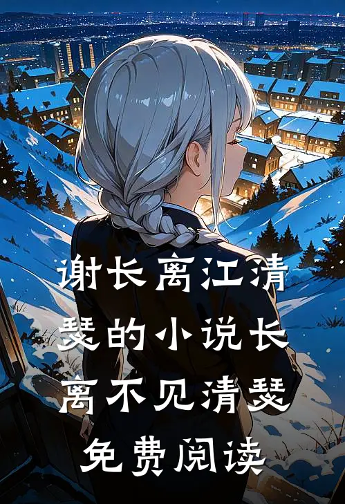 谢长离江清瑟的小说长离不见清瑟免费阅读