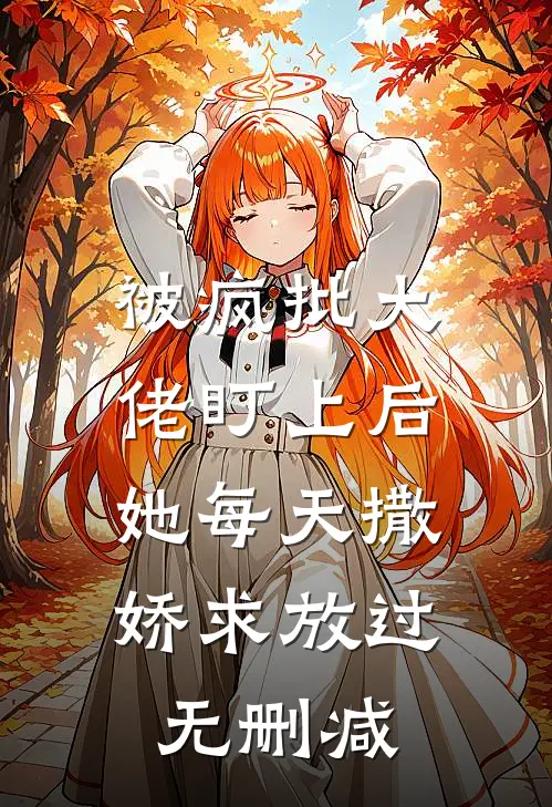 被疯批大佬盯上后，她每天撒娇求放过无删减